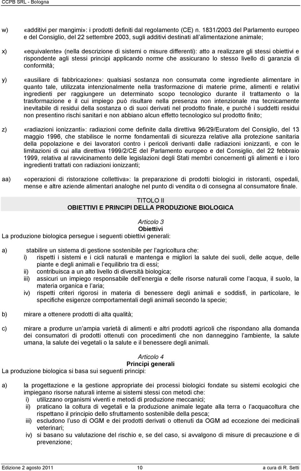 a realizzare gli stessi obiettivi e rispondente agli stessi principi applicando norme che assicurano lo stesso livello di garanzia di conformità; y) «ausiliare di fabbricazione»: qualsiasi sostanza