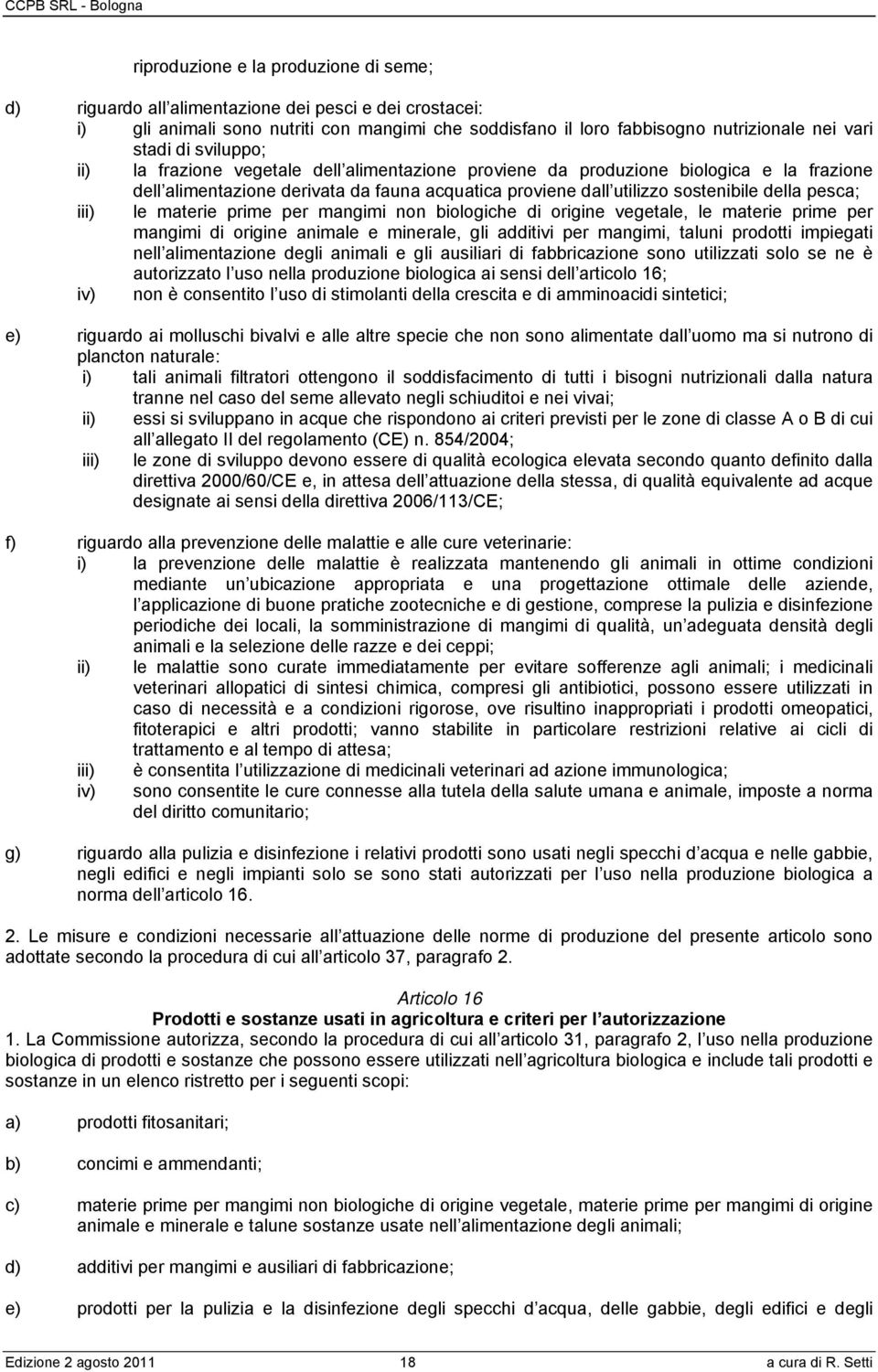 iii) le materie prime per mangimi non biologiche di origine vegetale, le materie prime per mangimi di origine animale e minerale, gli additivi per mangimi, taluni prodotti impiegati nell