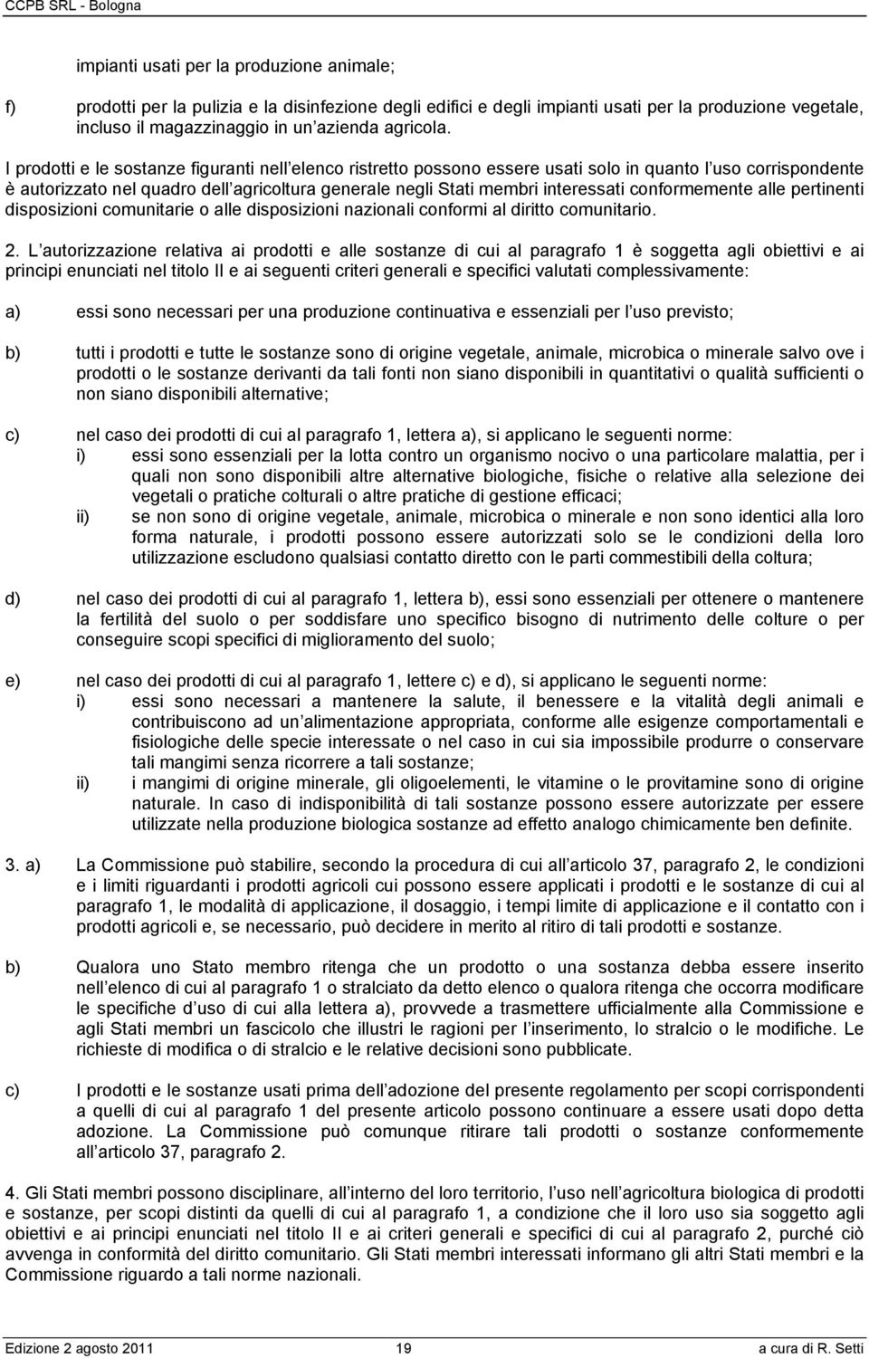 conformemente alle pertinenti disposizioni comunitarie o alle disposizioni nazionali conformi al diritto comunitario. 2.