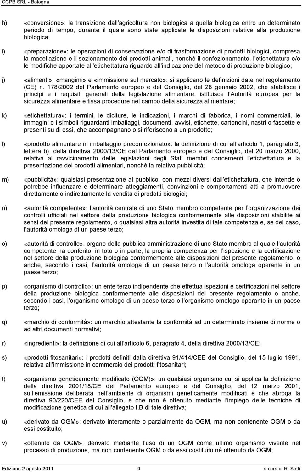 confezionamento, l etichettatura e/o le modifiche apportate all etichettatura riguardo all indicazione del metodo di produzione biologico; j) «alimenti», «mangimi» e «immissione sul mercato»: si