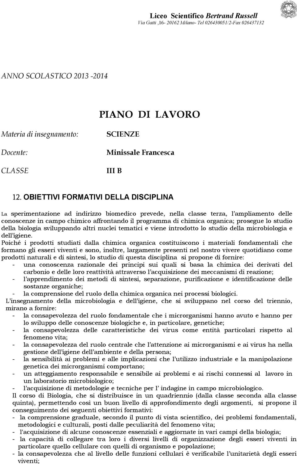 organica; prosegue lo studio della biologia sviluppando altri nuclei tematici e viene introdotto lo studio della microbiologia e dell igiene.