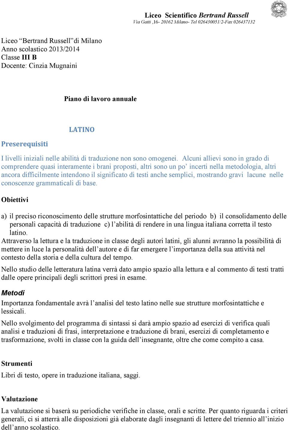 Alcuni allievi sono in grado di comprendere quasi interamente i brani proposti, altri sono un po incerti nella metodologia, altri ancora difficilmente intendono il significato di testi anche