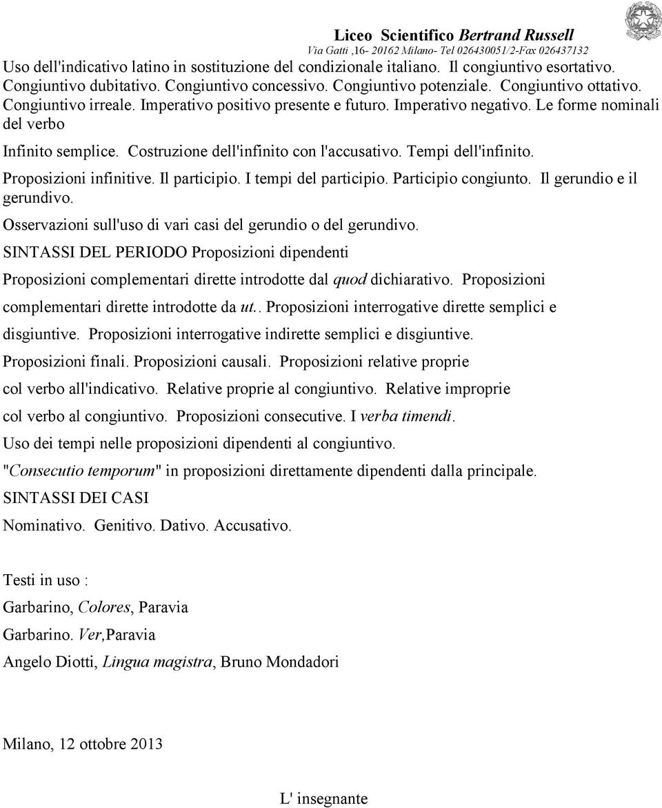 Proposizioni infinitive. Il participio. I tempi del participio. Participio congiunto. Il gerundio e il gerundivo. Osservazioni sull'uso di vari casi del gerundio o del gerundivo.