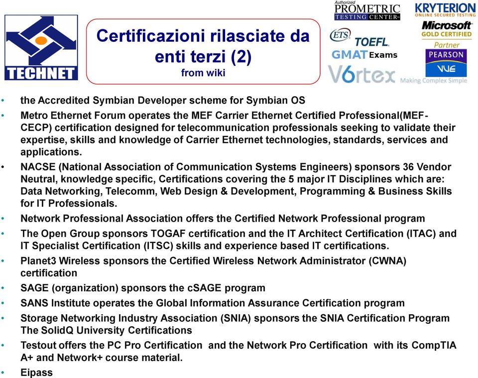 NACSE (National Association of Communication Systems Engineers) sponsors 36 Vendor Neutral, knowledge specific, Certifications covering the 5 major IT Disciplines which are: Data Networking,