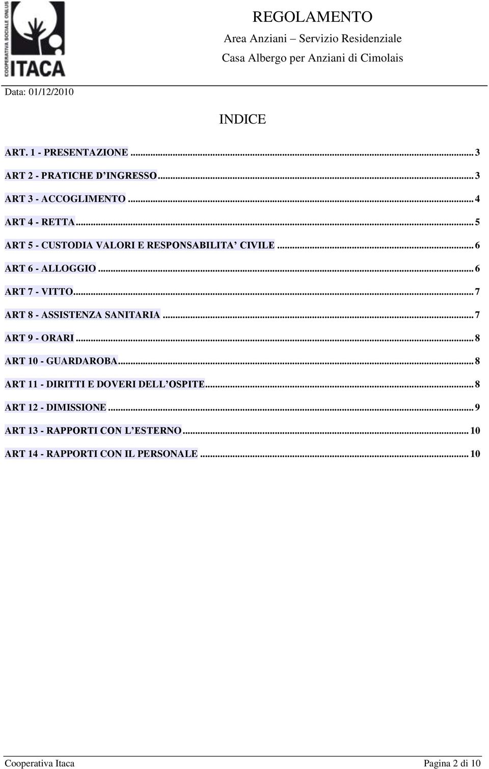 .. 7 ART 8 - ASSISTENZA SANITARIA... 7 ART 9 - ORARI... 8 ART 10 - GUARDAROBA.