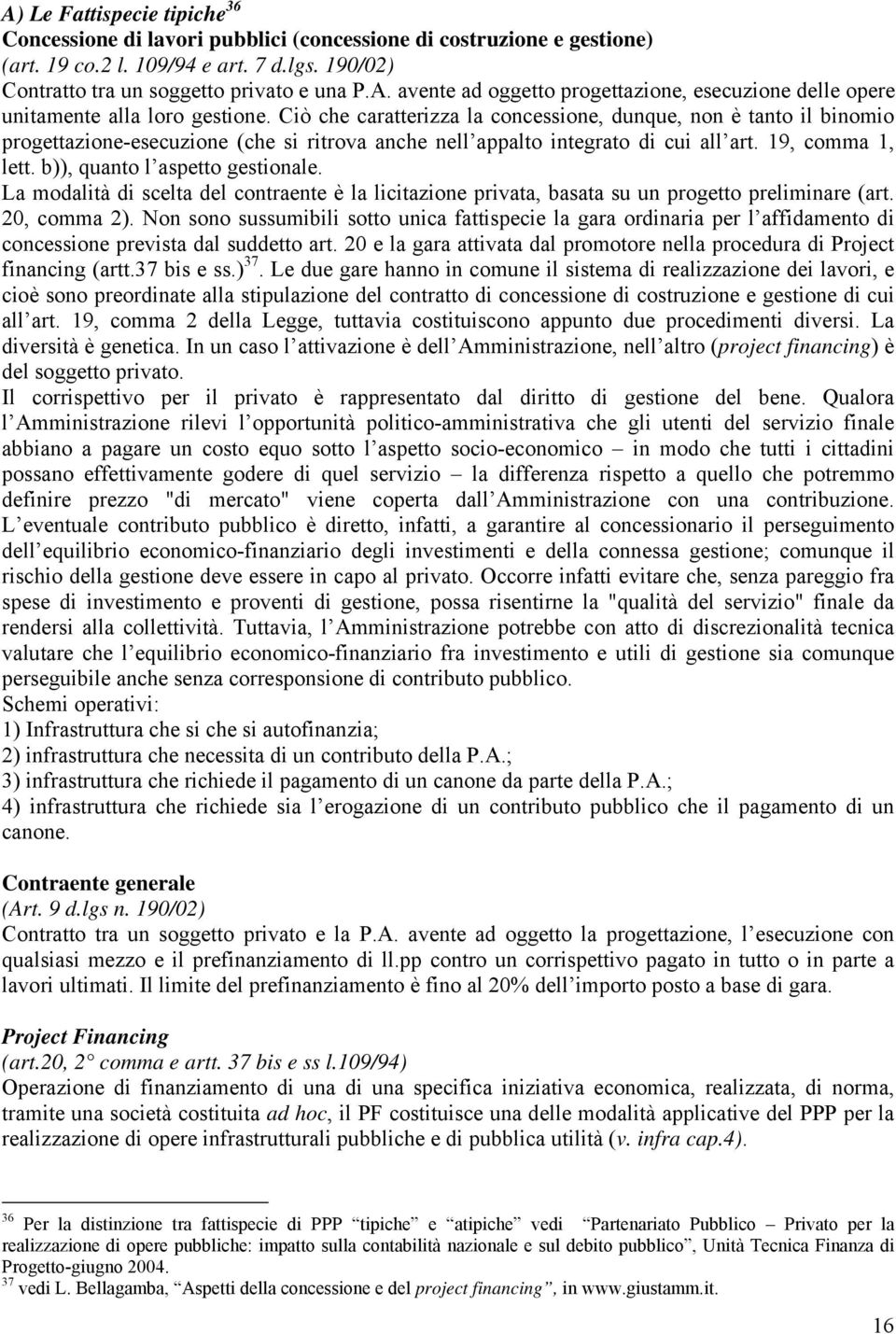 b)), quanto l aspetto gestionale. La modalità di scelta del contraente è la licitazione privata, basata su un progetto preliminare (art. 20, comma 2).