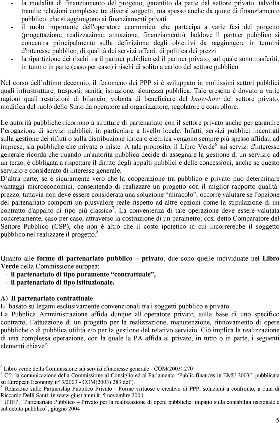 - il ruolo importante dell'operatore economico, che partecipa a varie fasi del progetto (progettazione, realizzazione, attuazione, finanziamento), laddove il partner pubblico si concentra