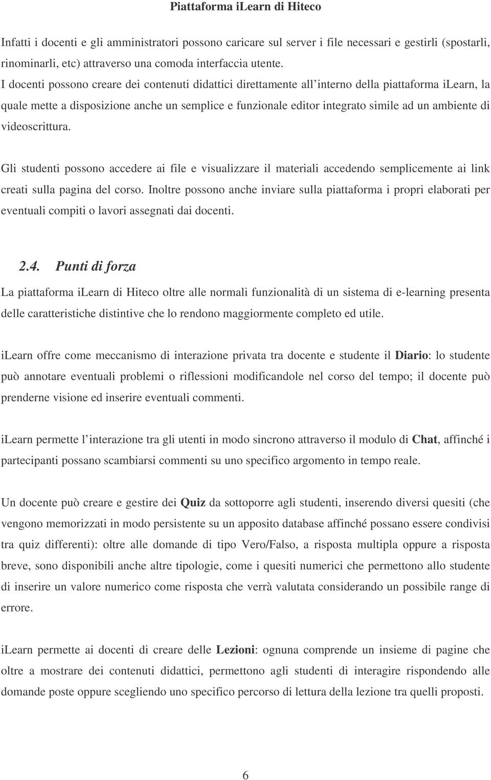 di videoscrittura. Gli studenti possono accedere ai file e visualizzare il materiali accedendo semplicemente ai link creati sulla pagina del corso.