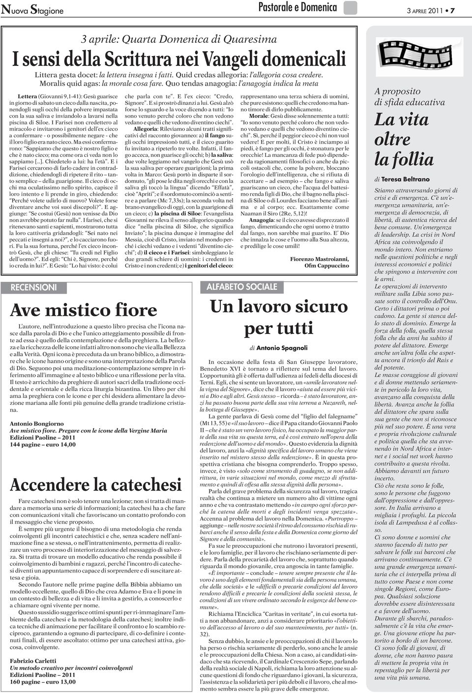 Quo tendas anagogia: l anagogia indica la meta Lettera (Giovanni 9,1-41): Gesù guarisce in giorno di sabato un cieco dalla nascita, ponendogli sugli occhi della polvere impastata con la sua saliva e