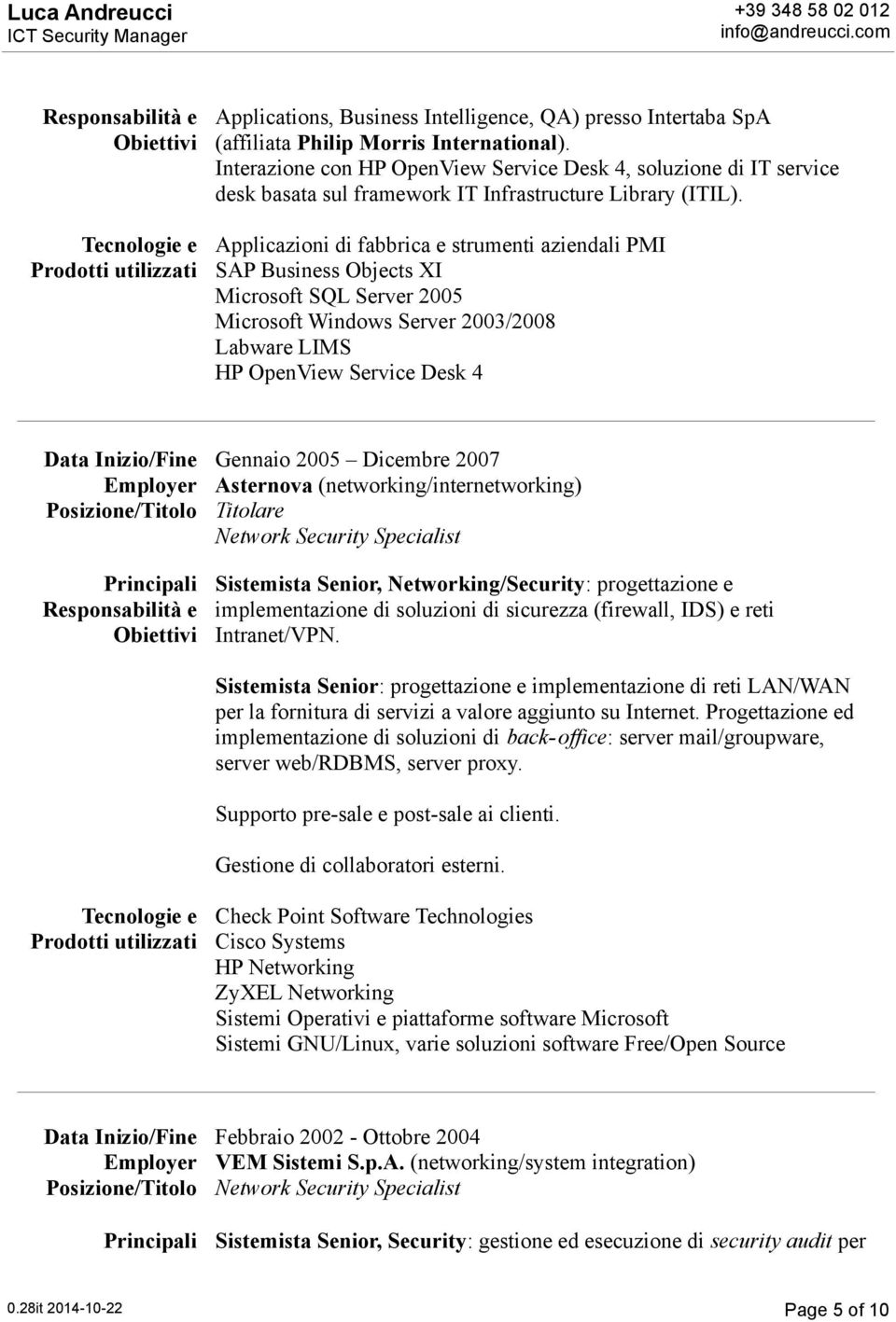 Applicazioni di fabbrica e strumenti aziendali PMI SAP Business Objects XI Microsoft SQL Server 2005 Microsoft Windows Server 2003/2008 Labware LIMS HP OpenView Service Desk 4 Data Inizio/Fine