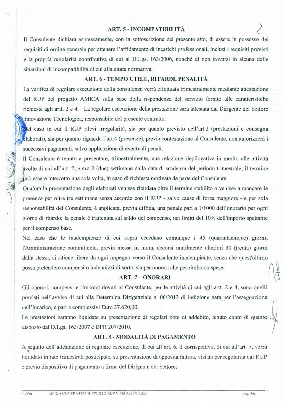 163/2006, nonché di non trovarsi in alcuna delle situazioni di incompatibilità di cui alla citata normativa. ART.