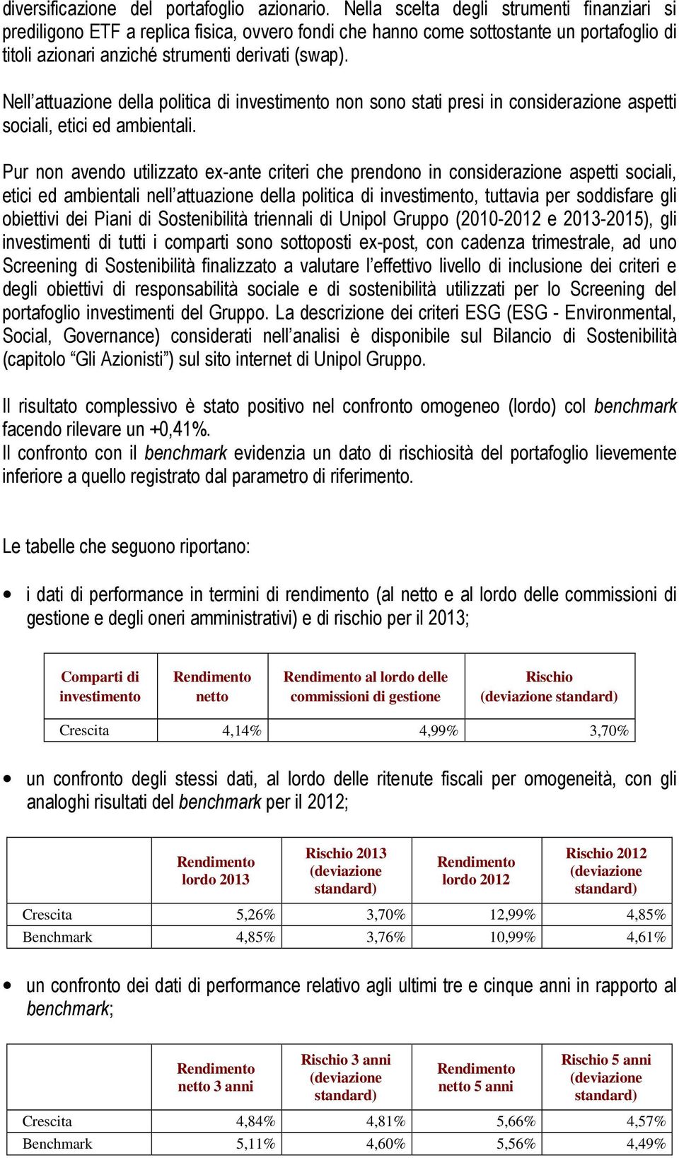 Nell attuazione della politica di investimento non sono stati presi in considerazione aspetti sociali, etici ed ambientali.