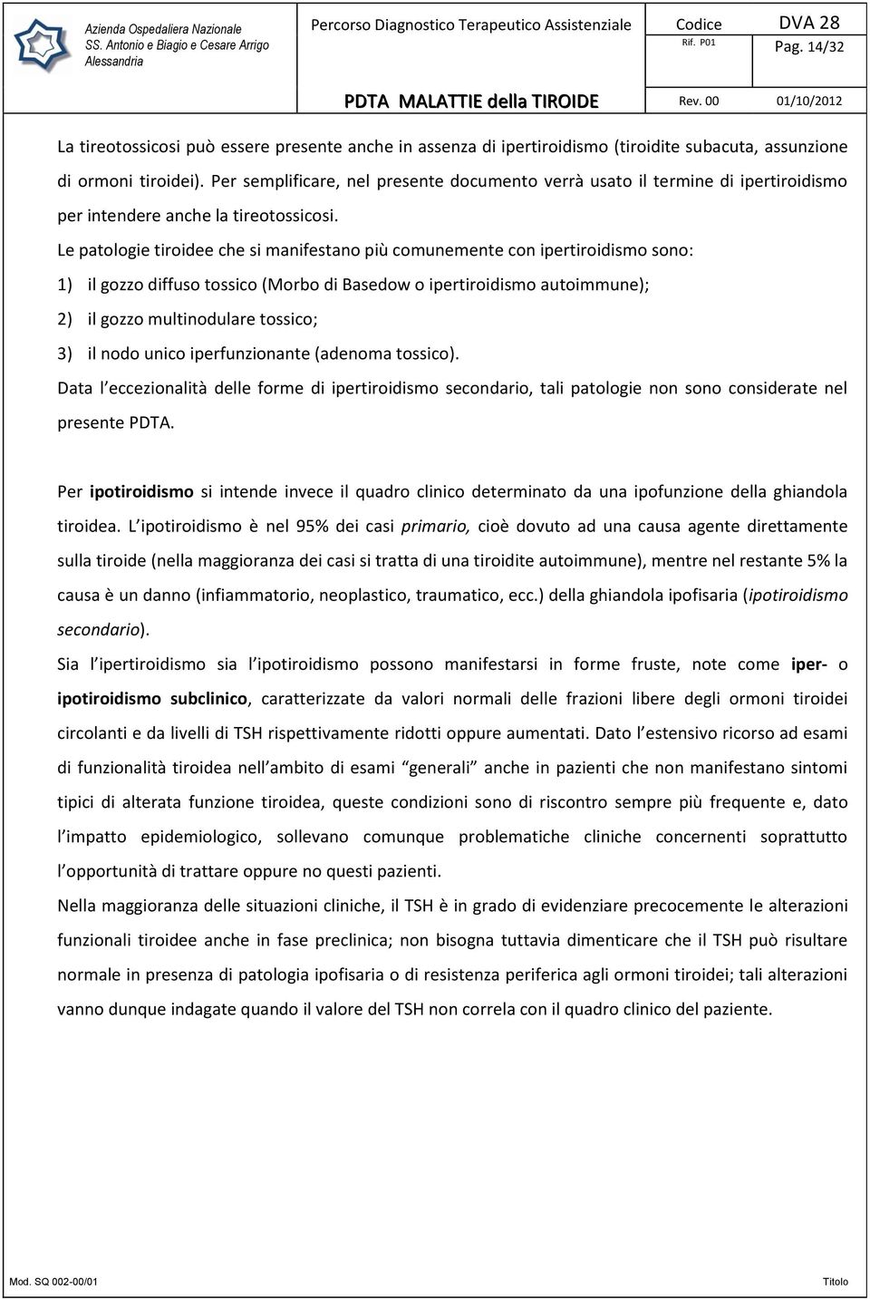 Le patologie tiroidee che si manifestano più comunemente con ipertiroidismo sono: 1) il gozzo diffuso tossico (Morbo di Basedow o ipertiroidismo autoimmune); 2) il gozzo multinodulare tossico; 3) il