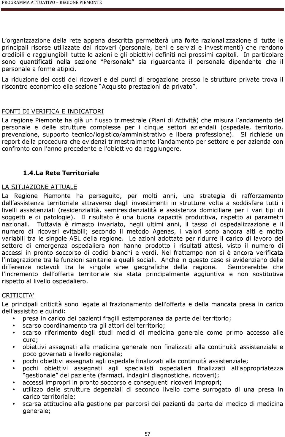 In particolare sono quantificati nella sezione Personale sia riguardante il personale dipendente che il personale a forme atipici.