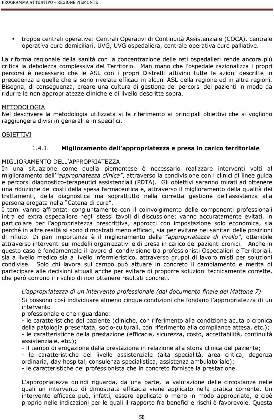 Man mano che l ospedale razionalizza i propri percorsi è necessario che le ASL con i propri Distretti attivino tutte le azioni descritte in precedenza e quelle che si sono rivelate efficaci in alcuni