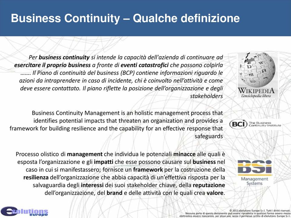 Il piano riflette la posizione dell organizzazione e degli stakeholders Business Continuity Management is an holistic management process that identifies potential impacts that threaten an