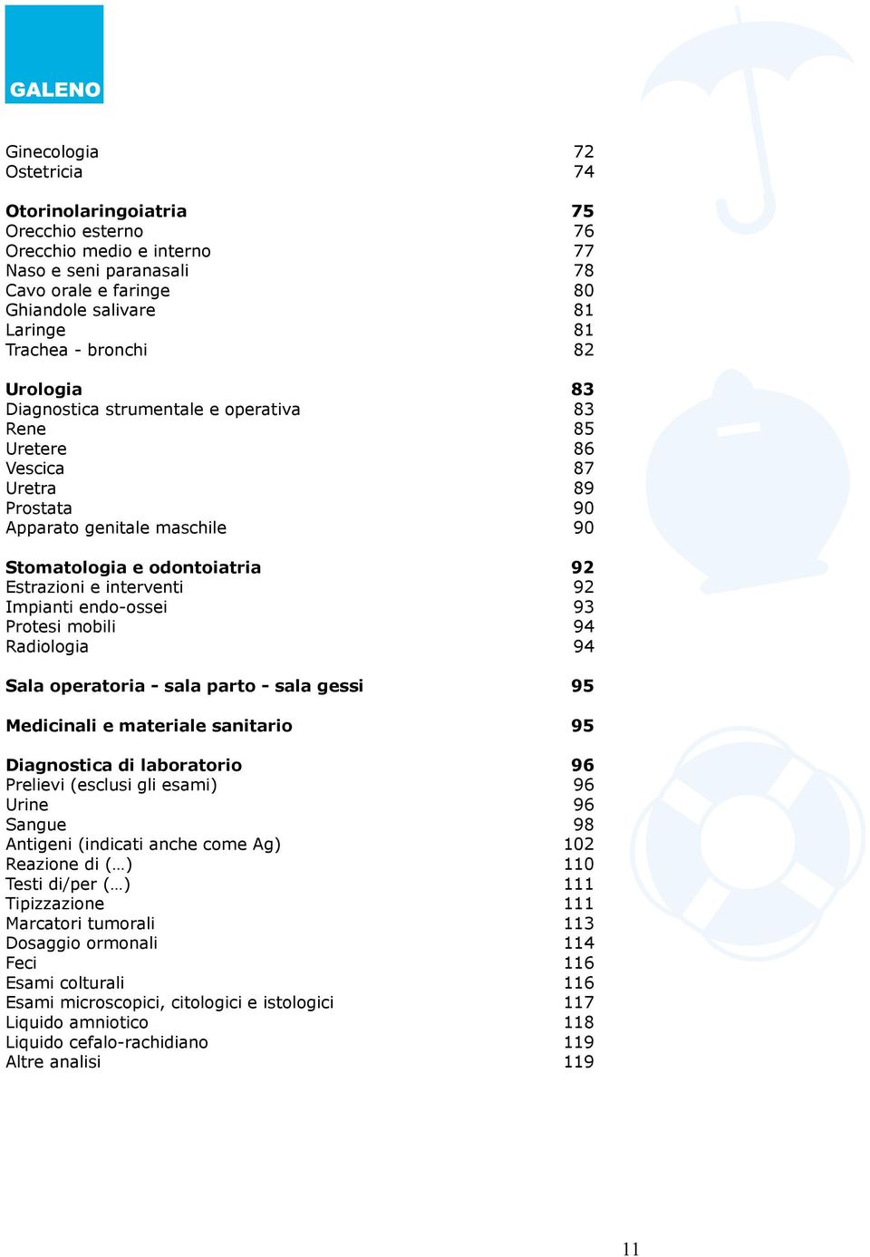 77 78 80 81 81 82 83 83 85 86 87 89 90 90 92 92 93 94 94 Sala operatoria - sala parto - sala gessi 95 Medicinali e materiale sanitario 95 Diagnostica di laboratorio Prelievi (esclusi gli esami) Urine