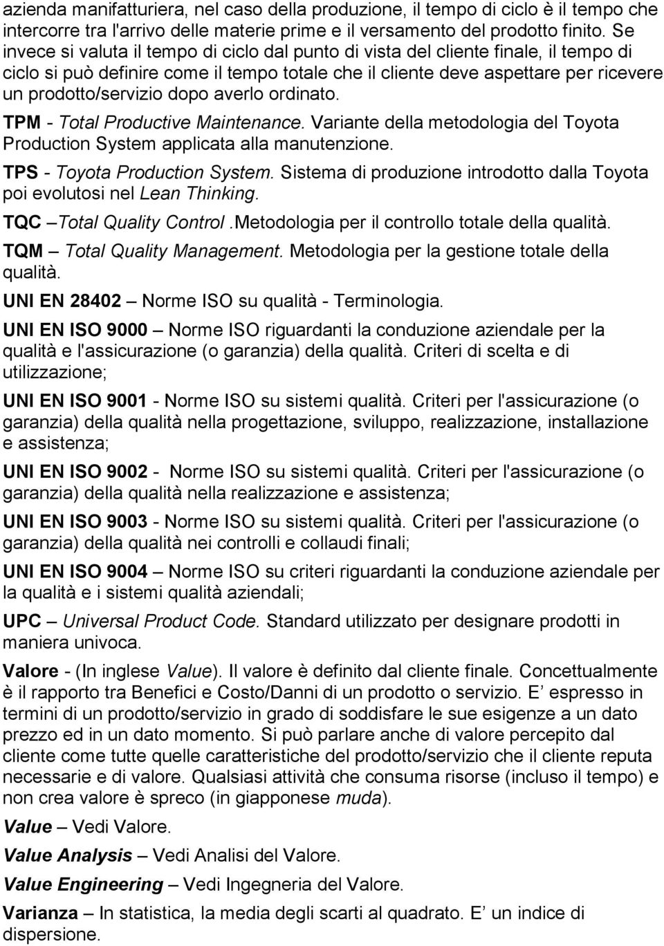 dopo averlo ordinato. TPM - Total Productive Maintenance. Variante della metodologia del Toyota Production System applicata alla manutenzione. TPS - Toyota Production System.