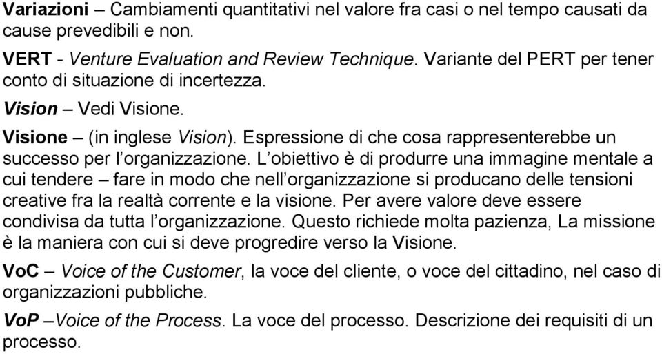 L obiettivo è di produrre una immagine mentale a cui tendere fare in modo che nell organizzazione si producano delle tensioni creative fra la realtà corrente e la visione.