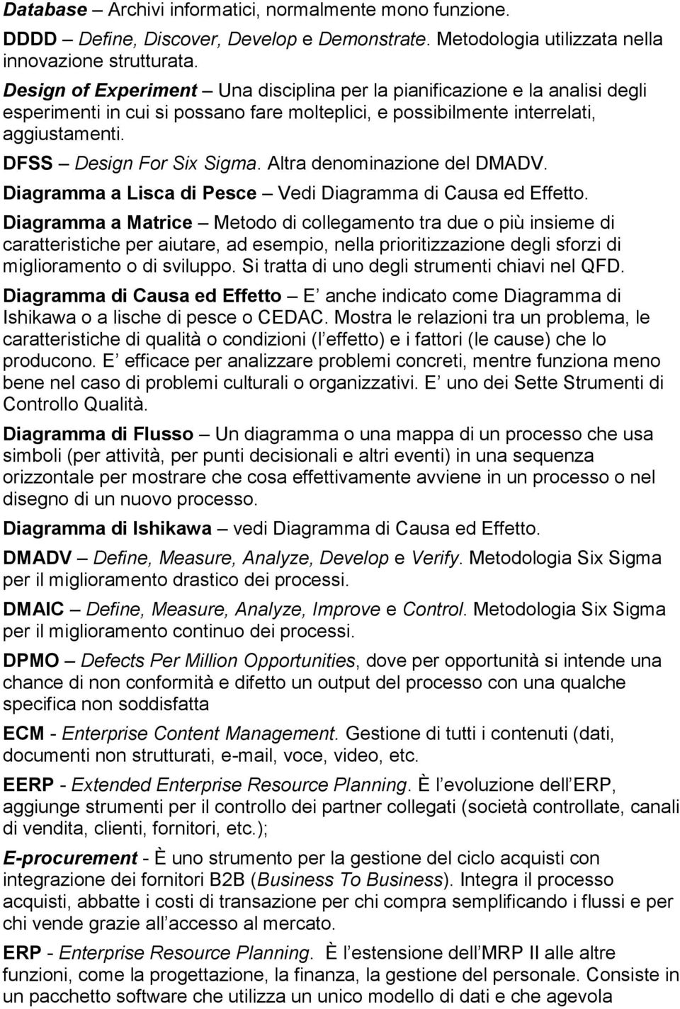 Altra denominazione del DMADV. Diagramma a Lisca di Pesce Vedi Diagramma di Causa ed Effetto.