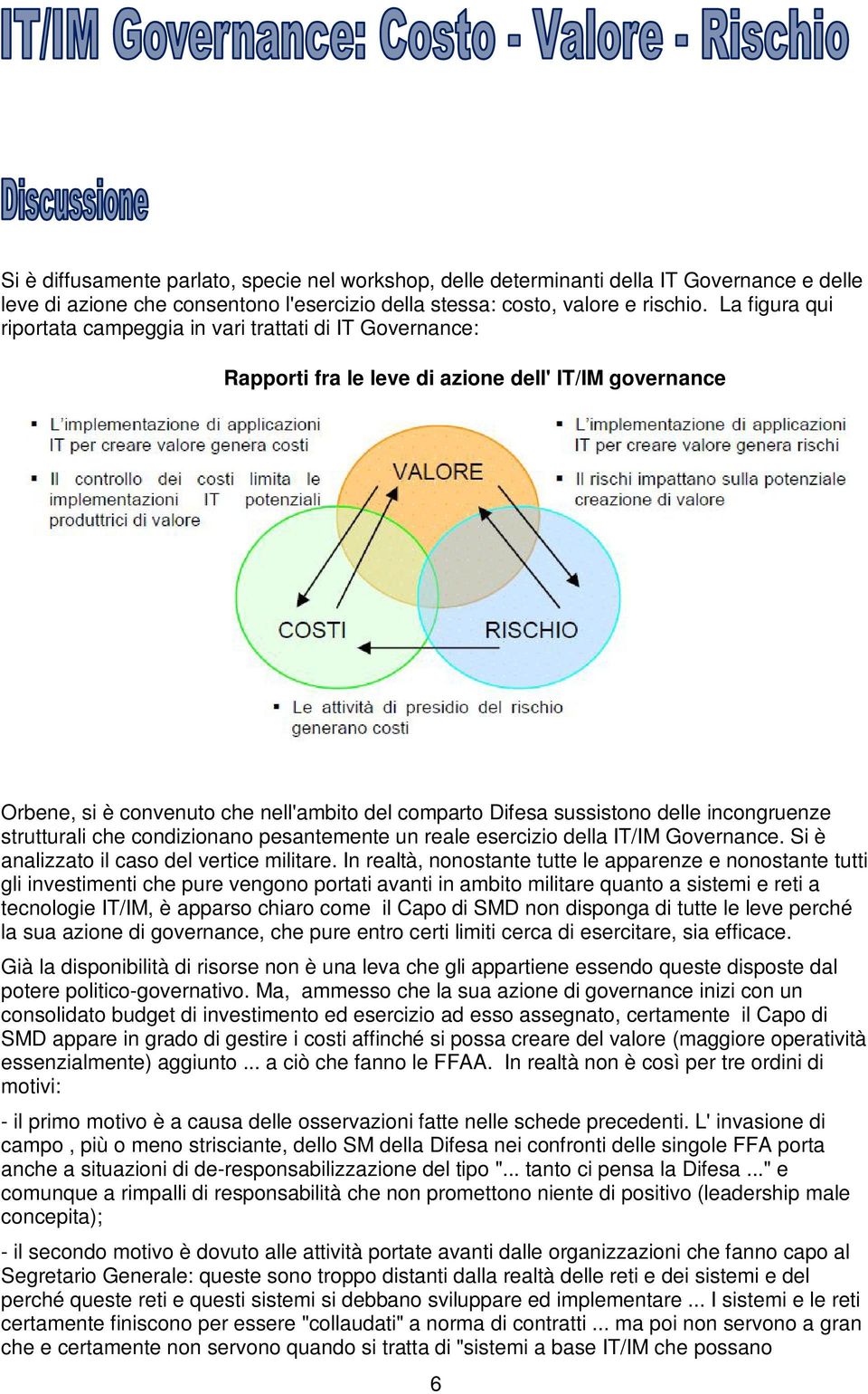 incongruenze strutturali che condizionano pesantemente un reale esercizio della IT/IM Governance. Si è analizzato il caso del vertice militare.