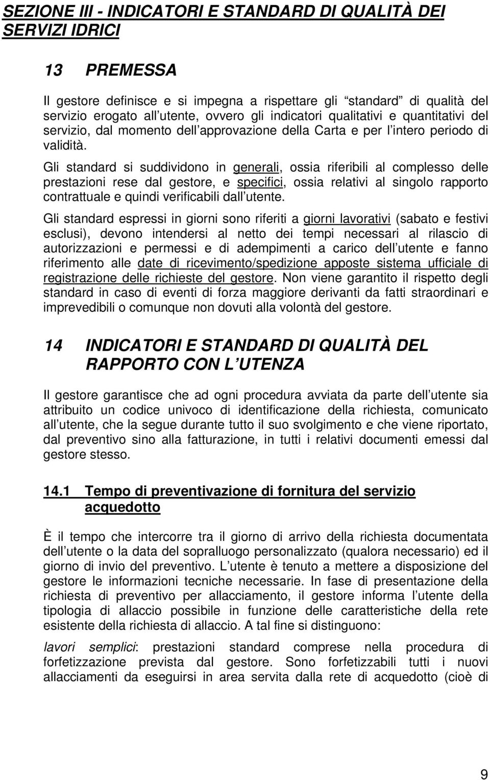 Gli standard si suddividono in generali, ossia riferibili al complesso delle prestazioni rese dal gestore, e specifici, ossia relativi al singolo rapporto contrattuale e quindi verificabili dall