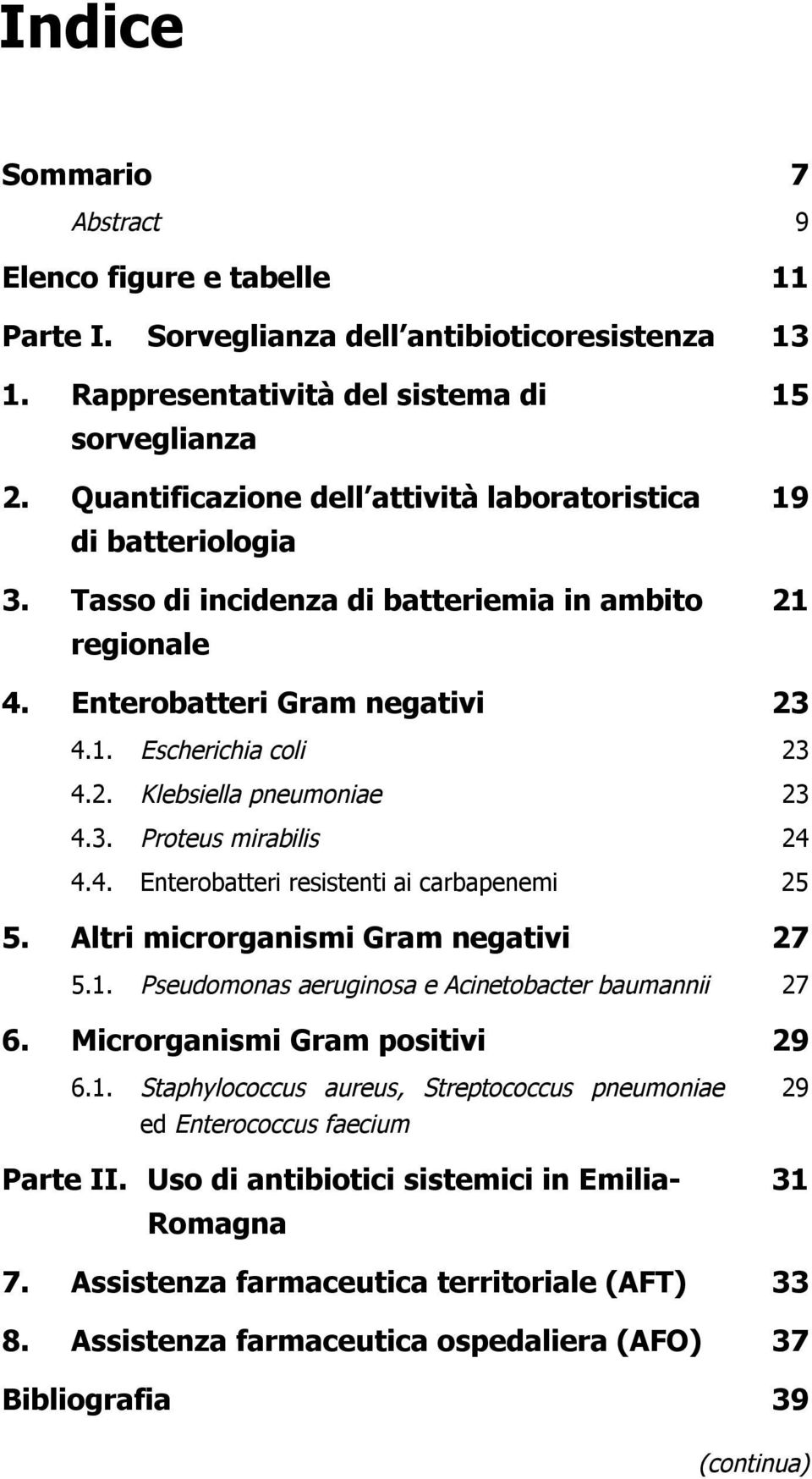 3. Proteus mirabilis 24 4.4. Enterobatteri resistenti ai carbapenemi 25 5. Altri microrganismi Gram negativi 27 5.1. Pseudomonas aeruginosa e Acinetobacter baumannii 27 6.