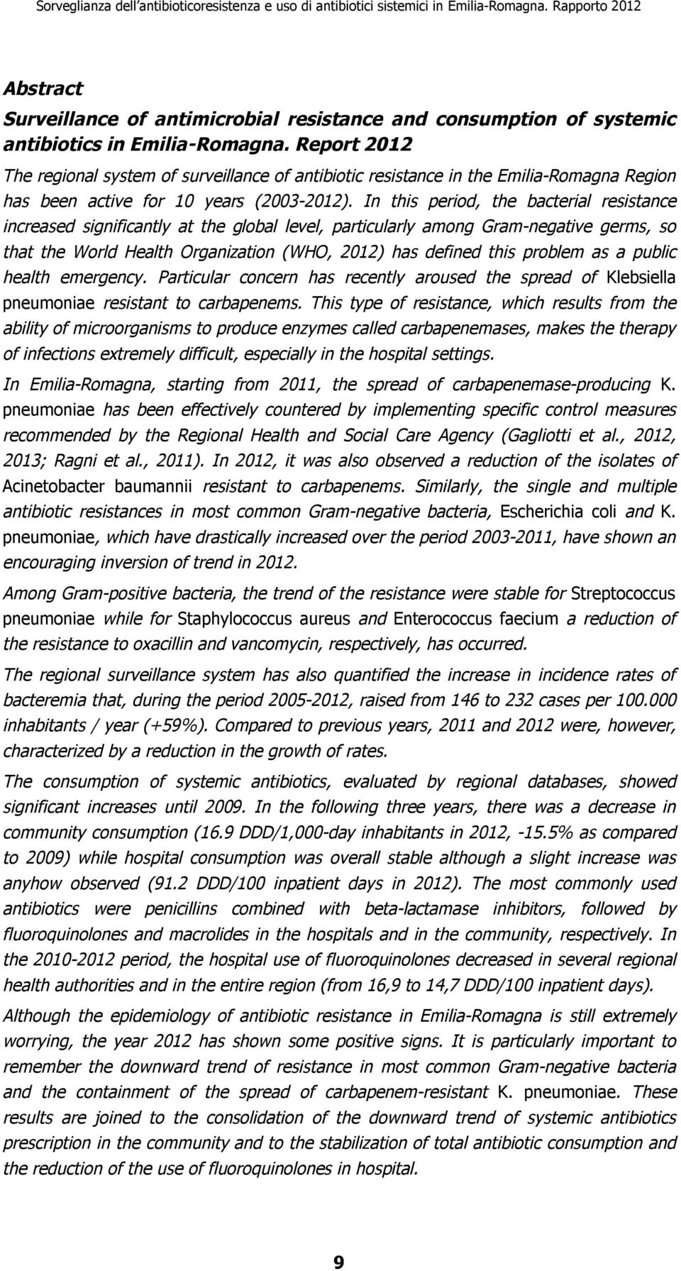 In this period, the bacterial resistance increased significantly at the global level, particularly among Gram-negative germs, so that the World Health Organization (WHO, 2012) has defined this