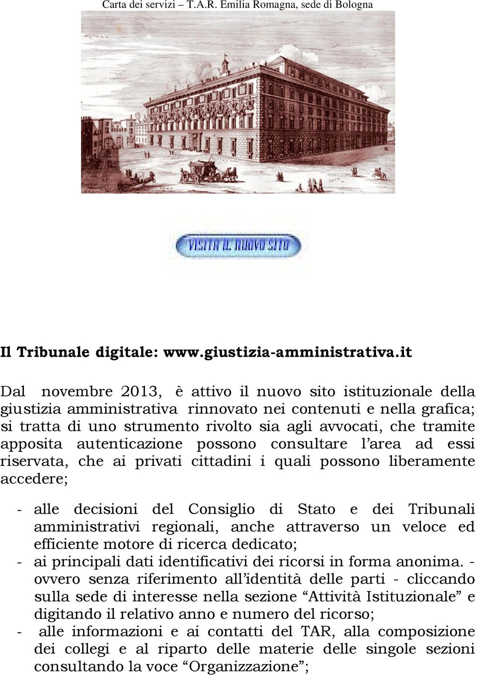 apposita autenticazione possono consultare l area ad essi riservata, che ai privati cittadini i quali possono liberamente accedere; - alle decisioni del Consiglio di Stato e dei Tribunali