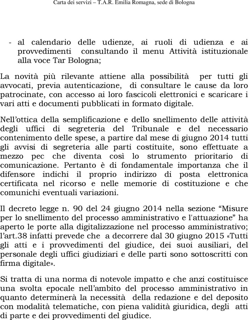 Nell ottica della semplificazione e dello snellimento delle attività degli uffici di segreteria del Tribunale e del necessario contenimento delle spese, a partire dal mese di giugno 2014 tutti gli