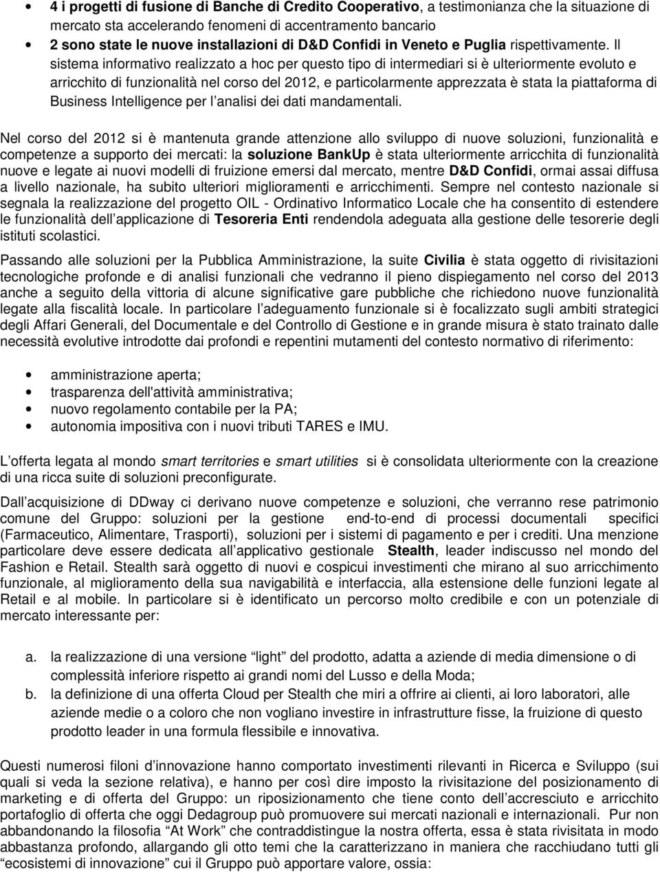 Il sistema informativo realizzato a hoc per questo tipo di intermediari si è ulteriormente evoluto e arricchito di funzionalità nel corso del 2012, e particolarmente apprezzata è stata la piattaforma