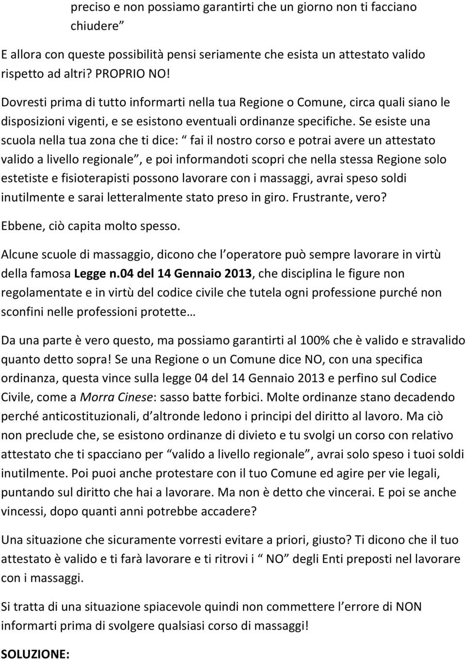 Se esiste una scuola nella tua zona che ti dice: fai il nostro corso e potrai avere un attestato valido a livello regionale, e poi informandoti scopri che nella stessa Regione solo estetiste e