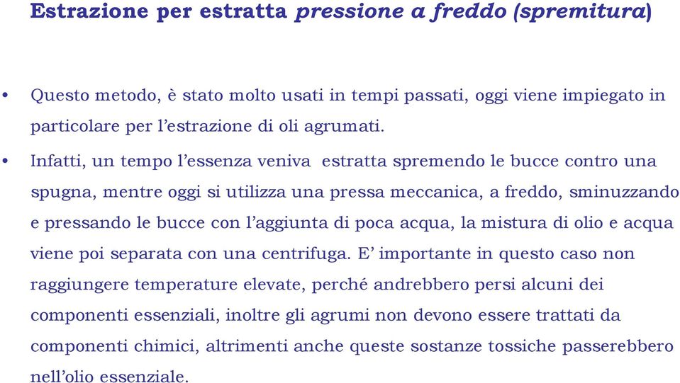 aggiunta di poca acqua, la mistura di olio e acqua viene poi separata con una centrifuga.