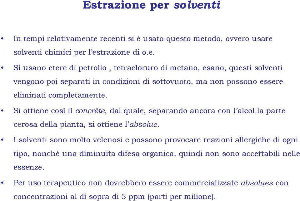 Si ottiene così il concrète, dal quale, separando ancora con l alcol la parte cerosa della pianta, si ottiene l absolue.