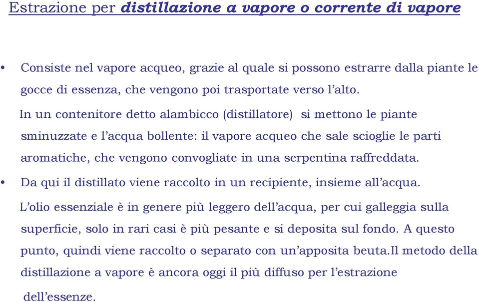 raffreddata. Da qui il distillato viene raccolto in un recipiente, insieme all acqua.