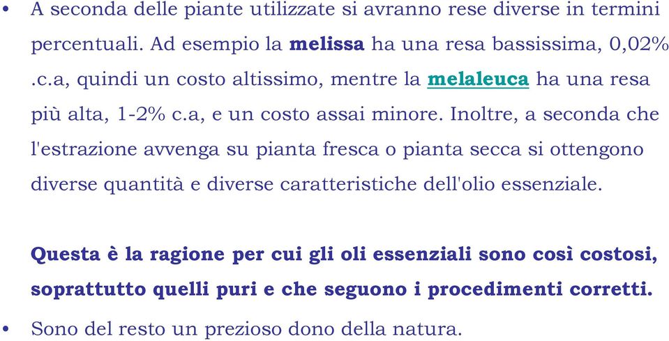 Inoltre, a seconda che l'estrazione avvenga su pianta fresca o pianta secca si ottengono diverse quantità e diverse caratteristiche dell'olio