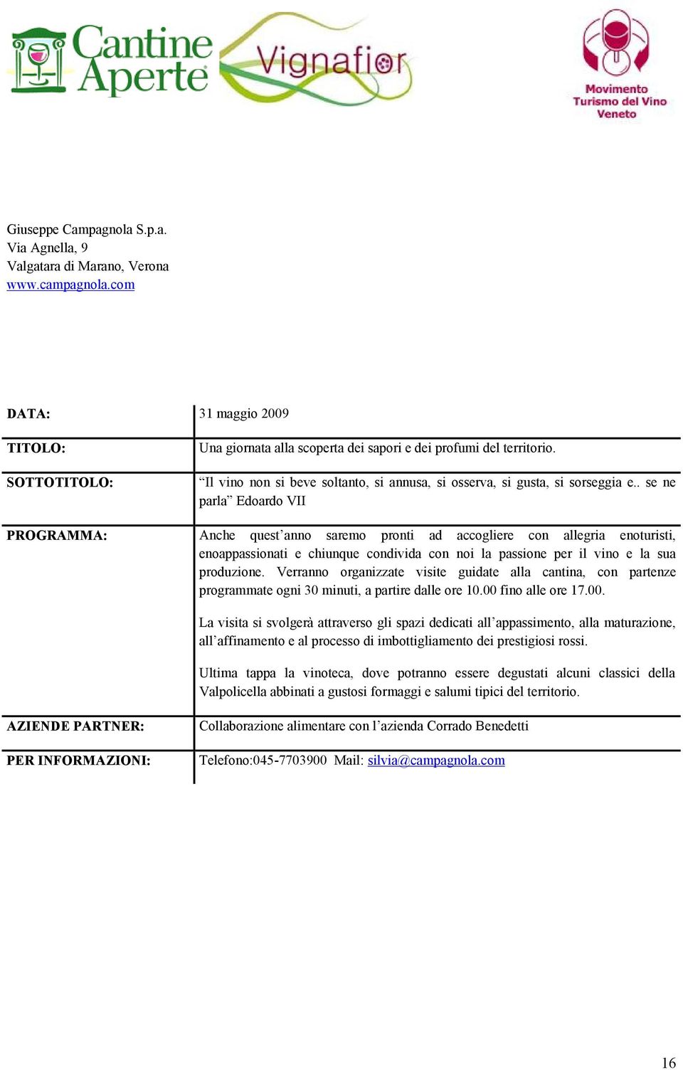 . se ne parla Edoardo VII Anche quest anno saremo pronti ad accogliere con allegria enoturisti, enoappassionati e chiunque condivida con noi la passione per il vino e la sua produzione.