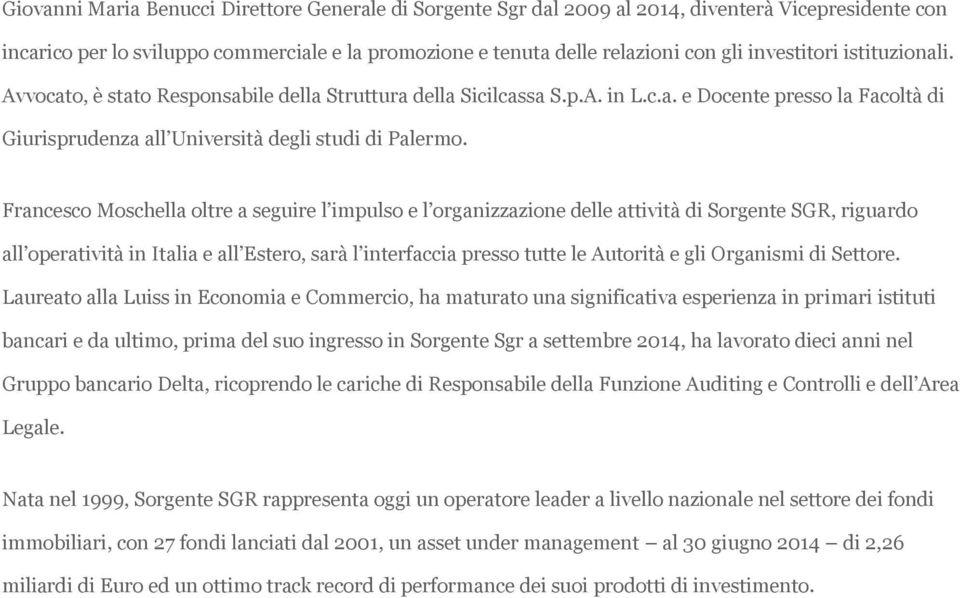 Francesco Moschella oltre a seguire l impulso e l organizzazione delle attività di Sorgente SGR, riguardo all operatività in Italia e all Estero, sarà l interfaccia presso tutte le Autorità e gli