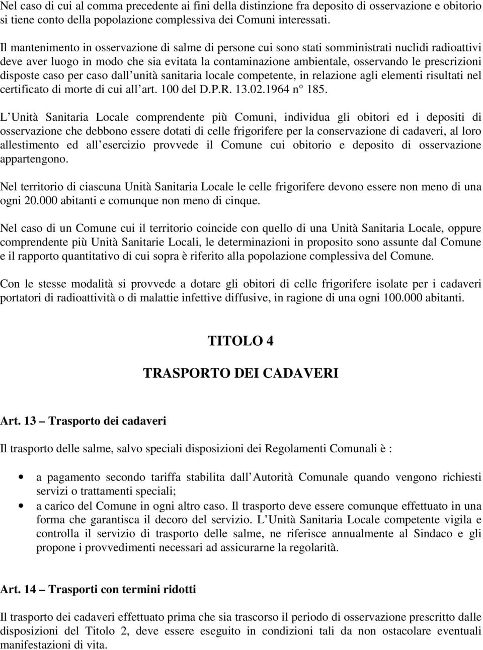 disposte caso per caso dall unità sanitaria locale competente, in relazione agli elementi risultati nel certificato di morte di cui all art. 100 del D.P.R. 13.02.1964 n 185.