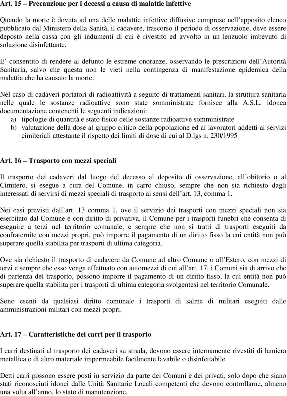 E consentito di rendere al defunto le estreme onoranze, osservando le prescrizioni dell Autorità Sanitaria, salvo che questa non le vieti nella contingenza di manifestazione epidemica della malattia