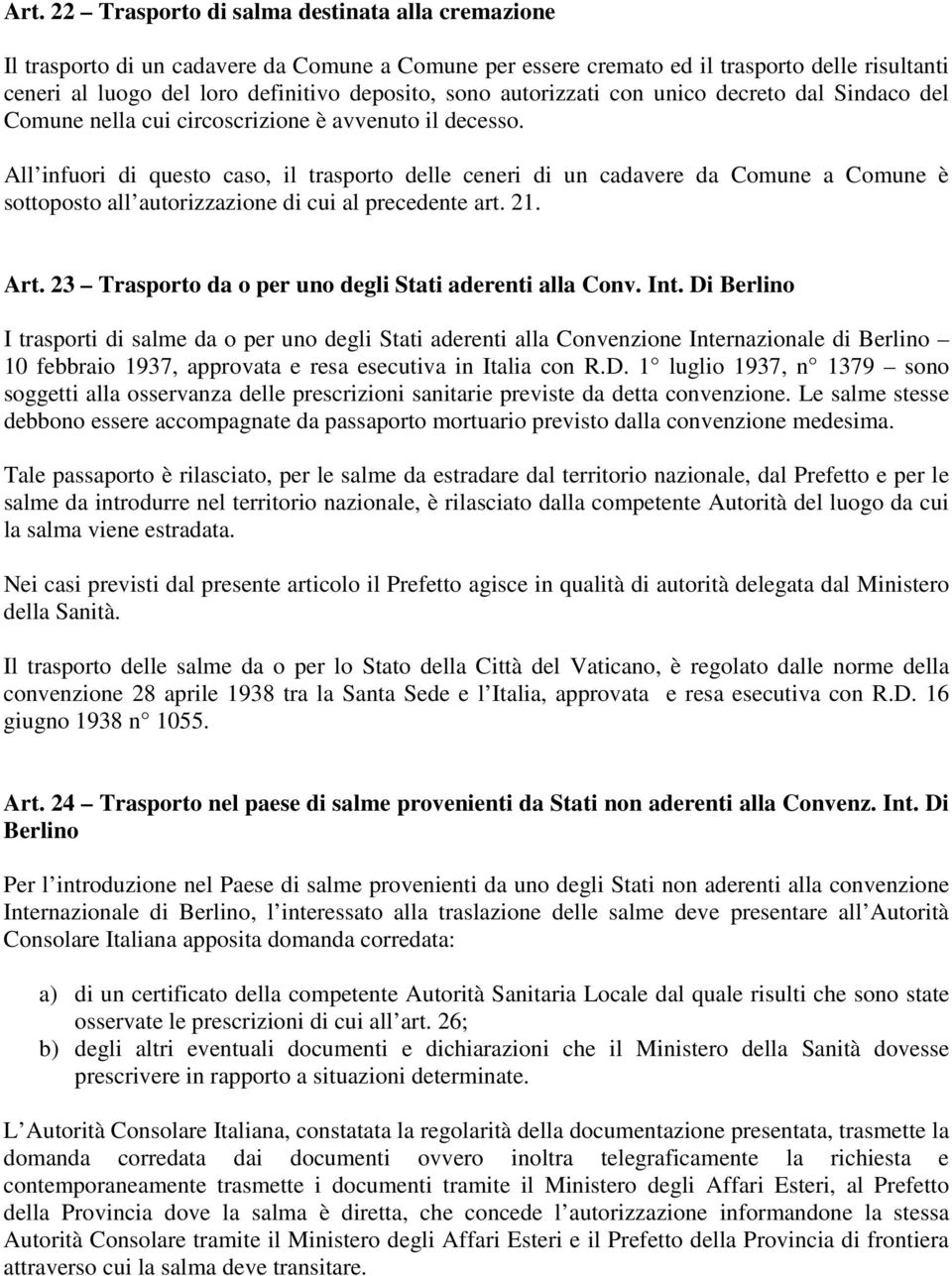 All infuori di questo caso, il trasporto delle ceneri di un cadavere da Comune a Comune è sottoposto all autorizzazione di cui al precedente art. 21. Art.