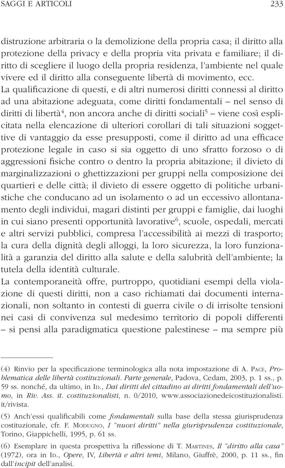 La qualificazione di questi, e di altri numerosi diritti connessi al diritto ad una abitazione adeguata, come diritti fondamentali nel senso di diritti di libertà 4, non ancora anche di diritti