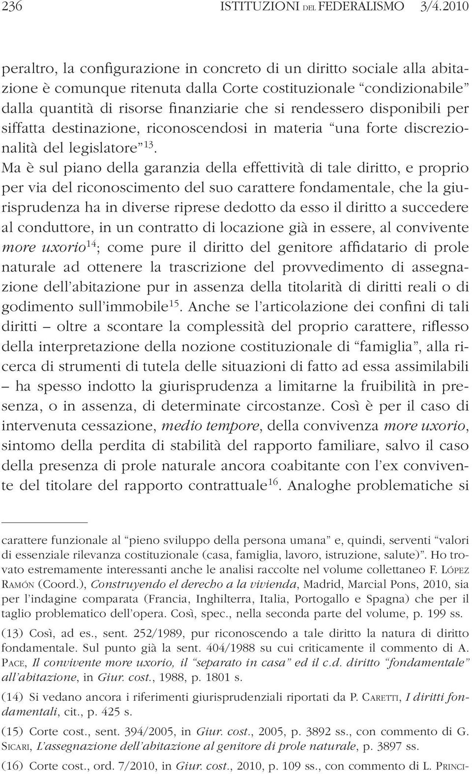 rendessero disponibili per siffatta destinazione, riconoscendosi in materia una forte discrezionalità del legislatore 13.