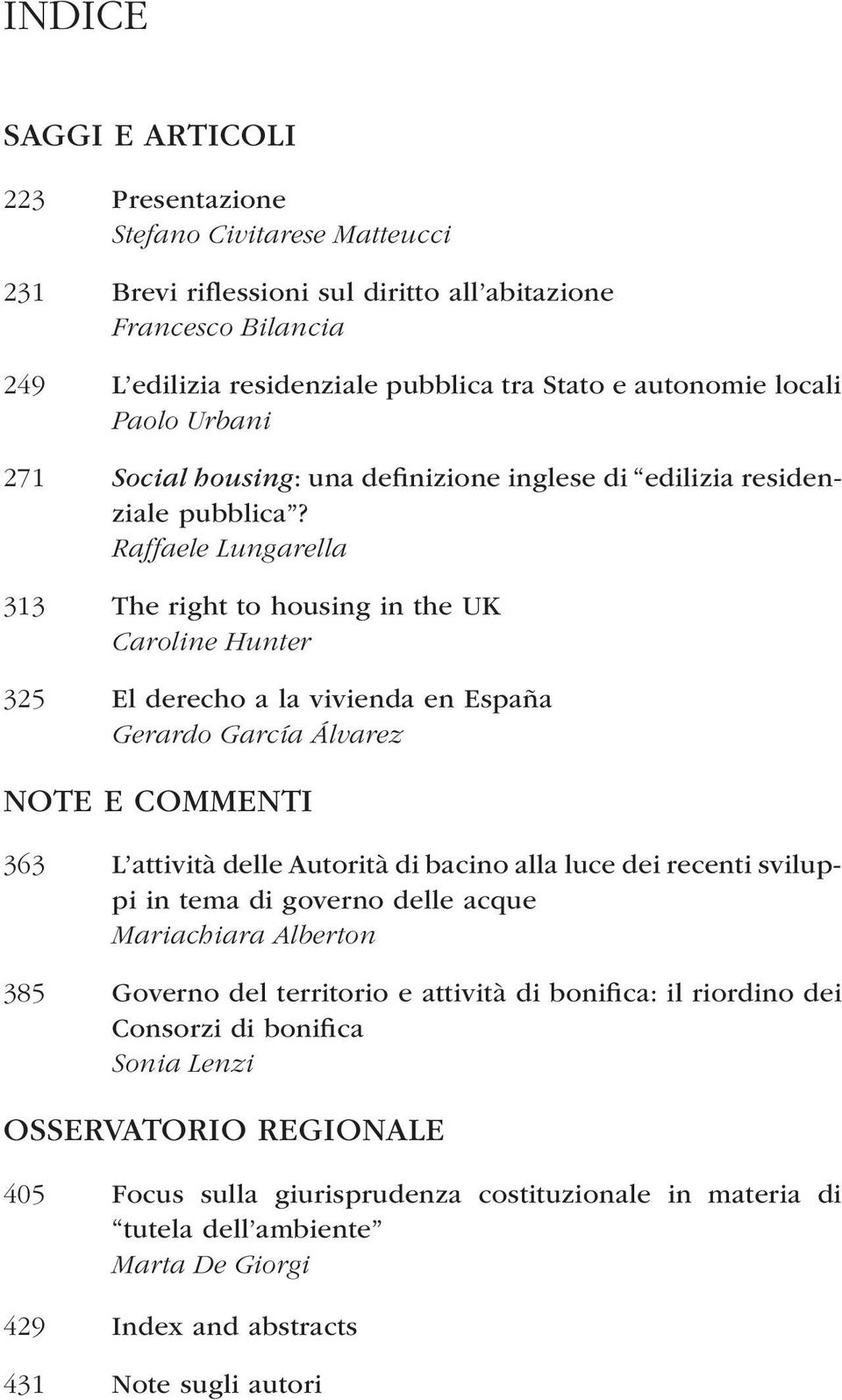 Raffaele Lungarella 313 The right to housing in the UK Caroline Hunter 325 El derecho a la vivienda en España Gerardo García Álvarez NOTE E COMMENTI 363 L attività delle Autorità di bacino alla luce