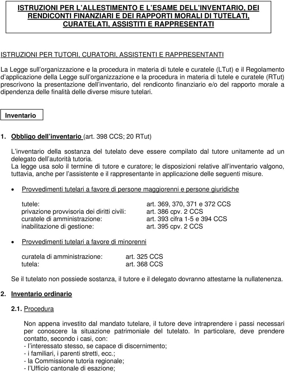 e curatele (RTut) prescrivono la presentazione dell inventario, del rendiconto finanziario e/o del rapporto morale a dipendenza delle finalità delle diverse misure tutelari. Inventario 1.