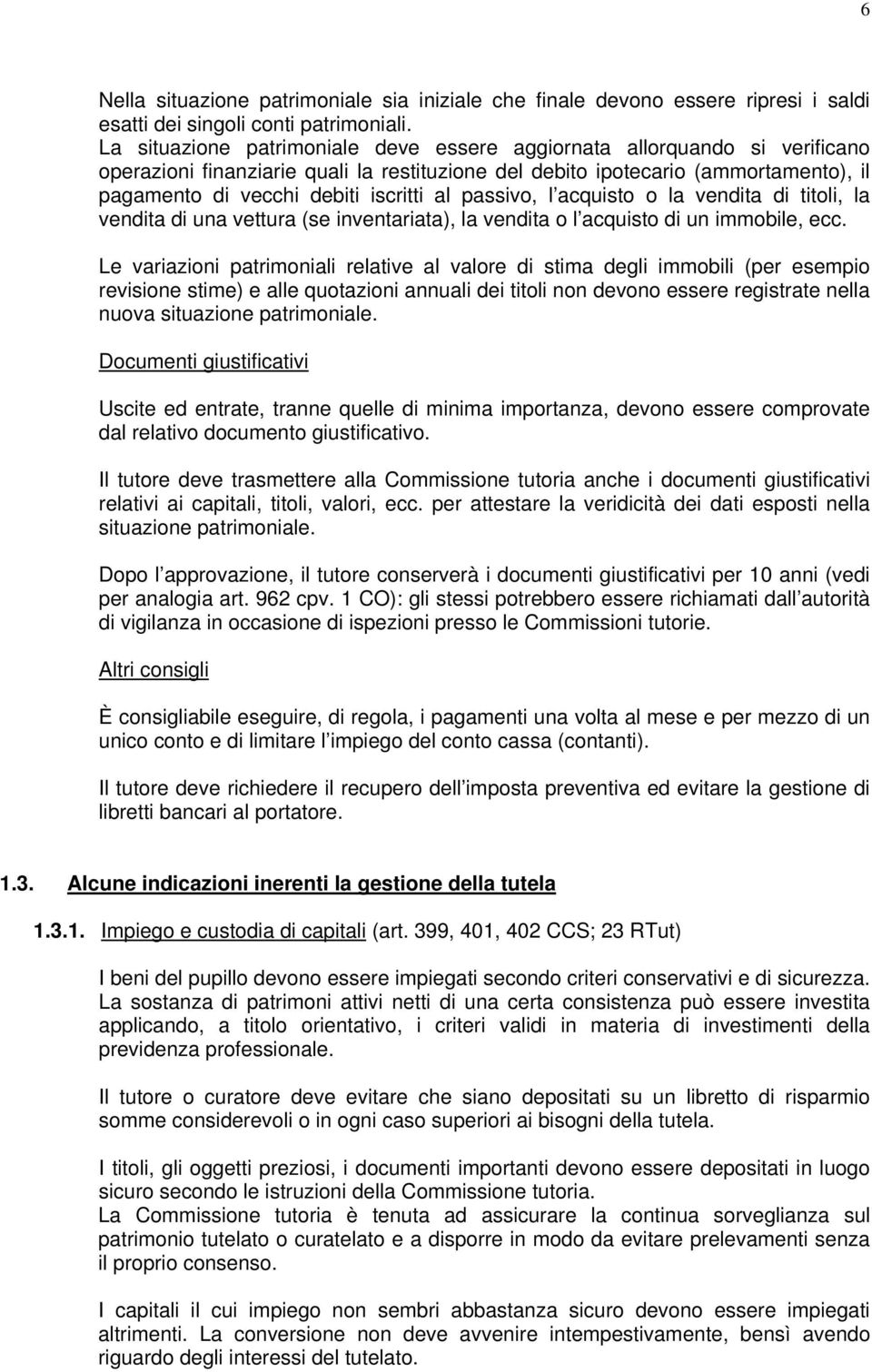 al passivo, l acquisto o la vendita di titoli, la vendita di una vettura (se inventariata), la vendita o l acquisto di un immobile, ecc.