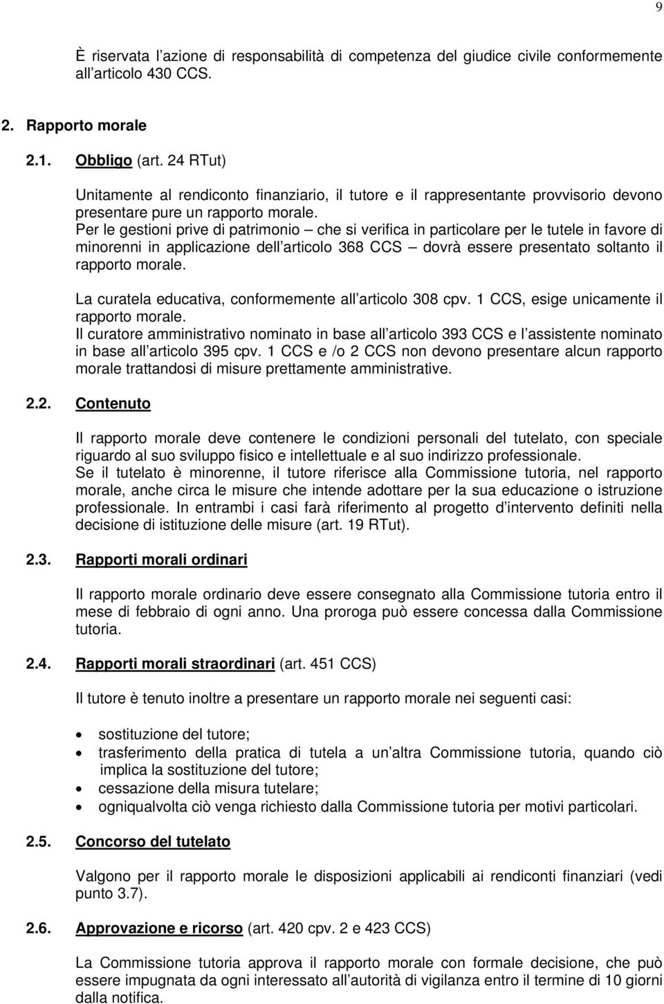 Per le gestioni prive di patrimonio che si verifica in particolare per le tutele in favore di minorenni in applicazione dell articolo 368 CCS dovrà essere presentato soltanto il rapporto morale.