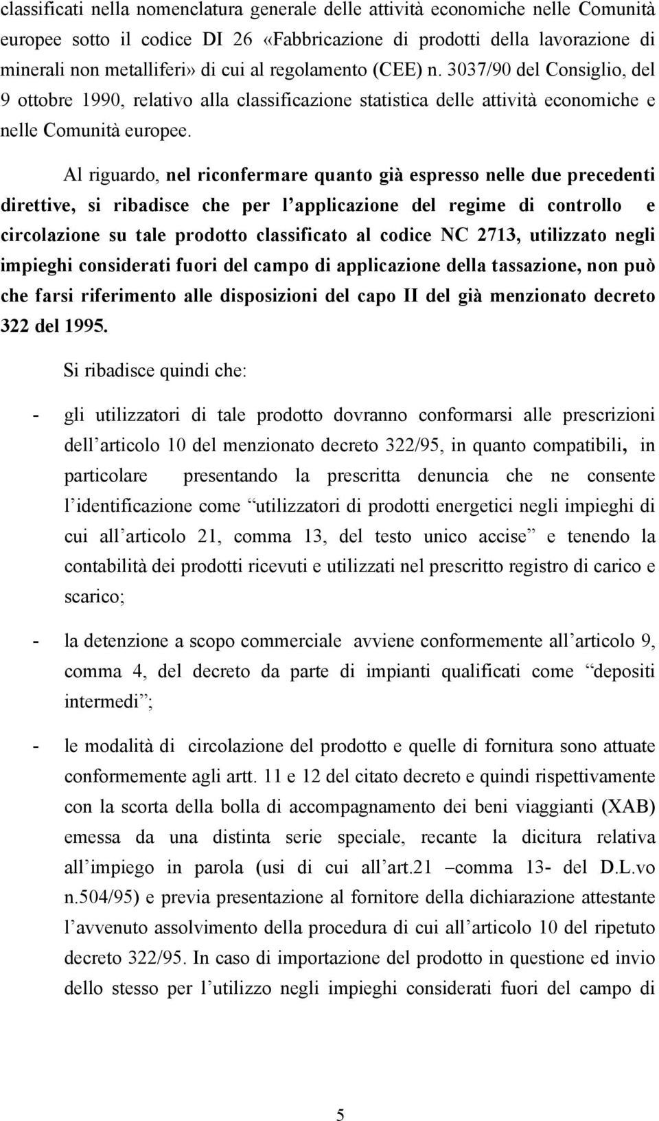 Al riguardo, nel riconfermare quanto già espresso nelle due precedenti direttive, si ribadisce che per l applicazione del regime di controllo e circolazione su tale prodotto classificato al codice NC