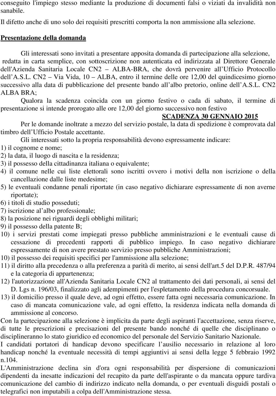 Presentazione della domanda Gli interessati sono invitati a presentare apposita domanda di partecipazione alla selezione, redatta in carta semplice, con sottoscrizione non autenticata ed indirizzata