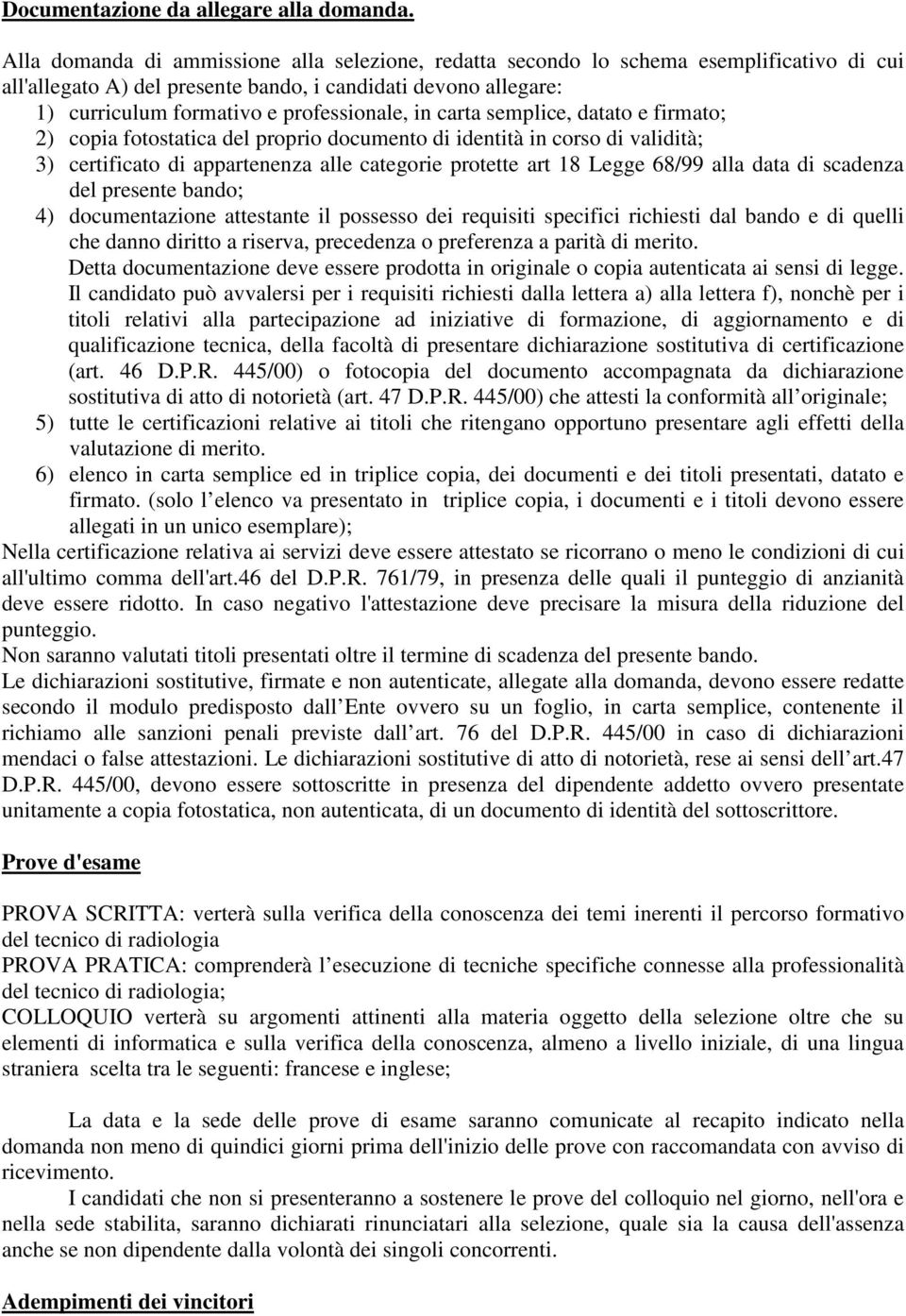 in carta semplice, datato e firmato; 2) copia fotostatica del proprio documento di identità in corso di validità; 3) certificato di appartenenza alle categorie protette art 18 Legge 68/99 alla data